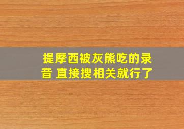 提摩西被灰熊吃的录音 直接搜相关就行了